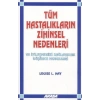 Tüm Hastalıkların Zihinsel Nedenleri ve İyileşmenizi Sağlayacak Düşünce Modelleri