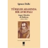 Türkler Arasında Bir Avrupalı Auger Ghiselin de Busbecq (1521-1591)