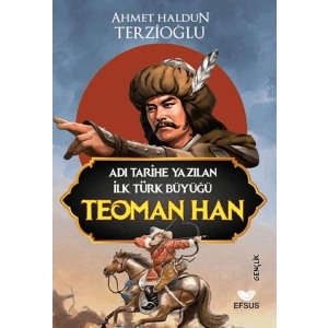 Adı Tarihe Yazılan İlk Türk Büyüğü Teoman Han