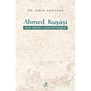 Ahmed Kuşaşi Hayatı, Eserleri ve Tasavvufi Görüşleri