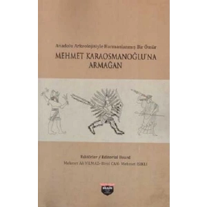 Anadolu Arkeolojisiyle Harmanlanmış Bir Ömür - Mehmet Karaosmanoğluna Armağan