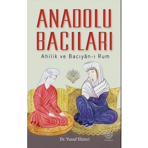 Anadolu Bacıları: Ahilik ve Bacıyan-ı Rum