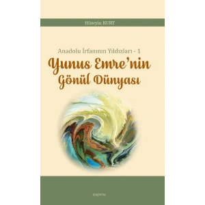 Anadolu İrfanının Yıldızları – 1 Yunus Emre’nin Gönül Dünyası