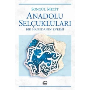 Anadolu Selçukları Bir Hanedanın Evrimi