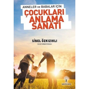 Anneler ve Babalar için Çocukları Anlama Sanatı