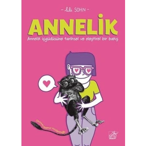 Annelik - Annelik İçgüdüsüne Tarihsel ve Eleştirel Bir Bakış