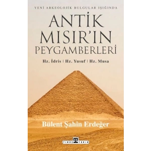 Antik Mısır’ın Peygamberleri: Hz. İdris, Hz. Yusuf, Hz. Musa