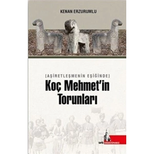 Aşiretleşmenin Eşiğinde Koç Mehmet’in Torunları