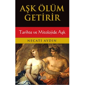 Aşk Ölüm Getirir / Tarihte ve Mitolojide Aşk