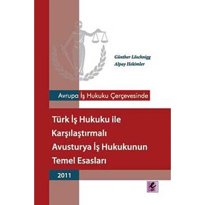 Avrupa İş Hukuku Çerçevesinde Türk İş Hukuku ile Karşılaştırmalı Avusturya İş Hukukunun Temel Esasla