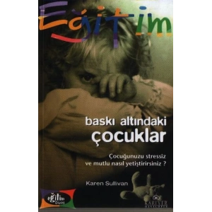 Baskı Altındaki Çocuklar Çocuğunuzu Stressiz ve Mutlu Nasıl Yetiştirirsiniz?