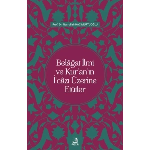 Belâğat İlmi ve Kur’an’ın İ‘câzı Üzerine Etütler