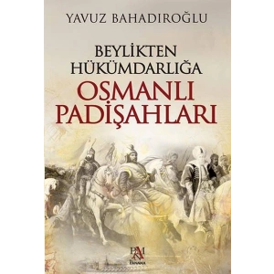 Beylikten Hükümdarlığa Osmanlı Padişahları