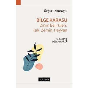 Bilge Karasu - Dirim Belirtileri: Işık, Zemin, Hayvan - Anlatı Desenleri - 3