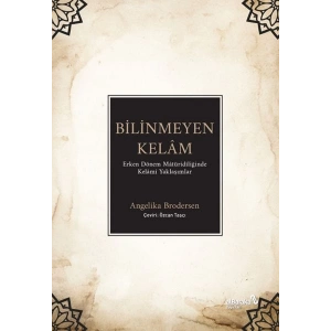 Bilinmeyen Kelâm: Erken Dönem Mâtüridîliğinde Kelâmî Yaklaşımlar
