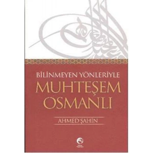 Bilinmeyen Yönleriyle Muhteşem Osmanlı