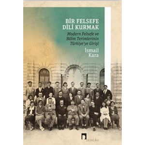 Bir Felsefe Dili Kurmak / Modern Felsefe ve Bilim Terimlerinin Türkiyeye Girişi
