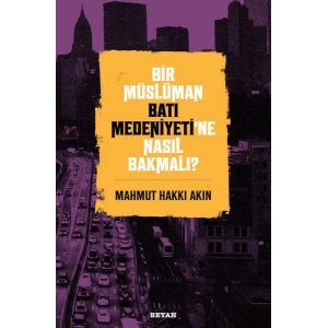 Bir Müslüman Batı Medeniyeti’ne Nasıl Bakmalı?