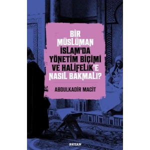 Bir Müslüman İslam’da Yönetim Biçimi ve Halifelik’e Nasıl Bakmalı?