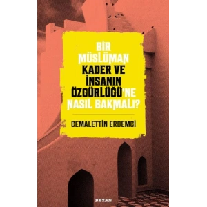 Bir Müslüman Kader ve İnsanın Özgürlüğü’ne Nasıl Bakmalı?