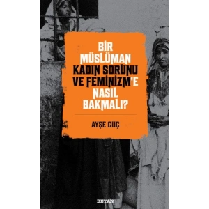 Bir Müslüman Kadın Sorunu ve Feminizm’e Nasıl Bakmalı?