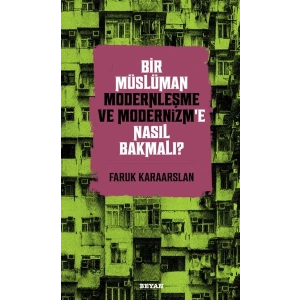 Bir Müslüman Modernleşme ve Modernizm’e Nasıl Bakmalı?