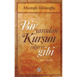 Bir Yaradan Kurşun Çıkarır Gibi / Tüm Söyleşiler