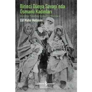 Birinci Dünya Savaşı’Nda Osmanlı Kadınları – Gündelik Yaşamda Siyaset Ve Mücadele