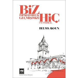 Biz İmparatorluk Geçmişimizi Hiç Unutmadık Ki