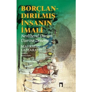 Borçlandırılmış İnsanın İmali - Neoliberal Durum Üzerine Deneme