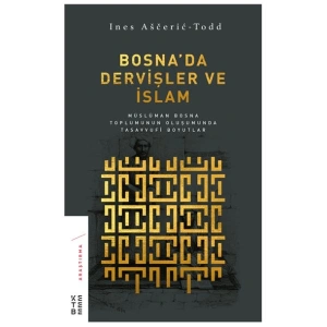 Bosna’da Dervişler ve İslam - Müslüman Bosna Toplumunun Oluşumunda Tasavvufi Boyutlar
