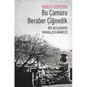 Bu Çamuru Beraber Çiğnedik  Bir Gecekondu Mahallesi Hikayesi