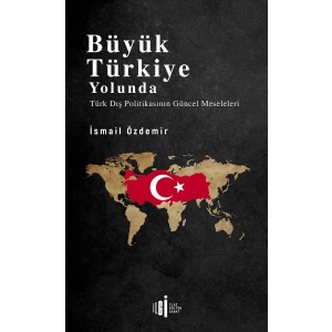 Büyük Türkiye Yolunda - Türk Dış Politikasının Güncel Meseleleri