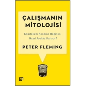 Çalışmanın Mitolojisi: Kapitalizm Kendine Rağmen Nasıl Ayakta Kalıyor?