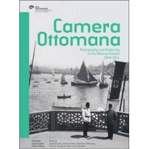 Camera Ottomana  Photographt and Modernity in the Ottoman Empire 1840-1914