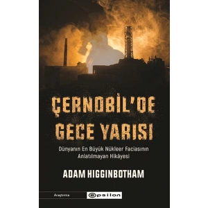 Çernobilde Gece Yarısı : Dünyanın En Büyük Nükleer Faciasının Anlatılmayan Hikâyesi
