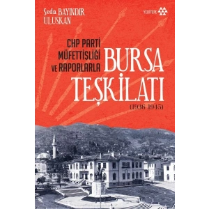 CHP Parti Müfettişliği ve Raporlarla Bursa Teşkilatı 1936-1945