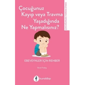 Çocuğunuz Kayıp Veya Travma Yaşadığında Ne Yapmalısınız?