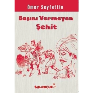 Çocuklar İçin Ömer Seyfettinden Seçmeler - Başını Vermeye Şehit