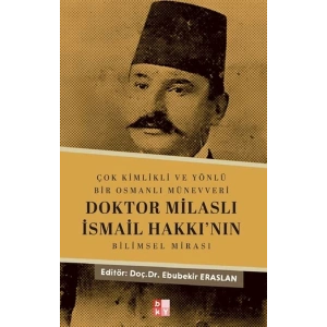 Çok Kimlikli ve Yönlü Bir Osmanlı Münevveri Doktor Milaslı İsmail Hakkı’nın Bilimsel Mirası