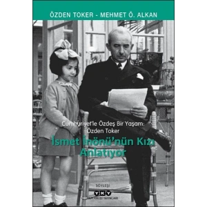 Cumhuriyet’le Özdeş Bir Yaşam: Özden Toker - İsmet İnönü’nün Kızı Anlatıyor