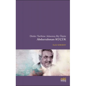 Dinler Tarihine Adanmış Bir Ömür Abdurrahman Küçük