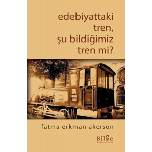 Edebiyattaki Tren, Şu Bildiğimiz Tren mi?