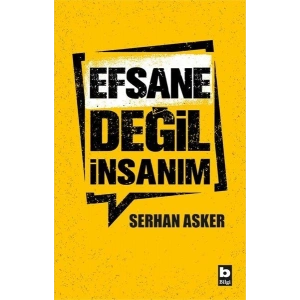 Efsane Değil İnsanım