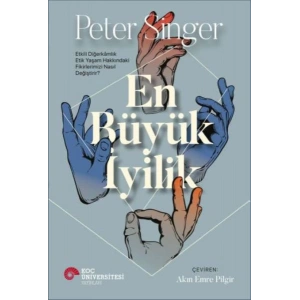 En Büyük İyilik - Etkili Diğerkâmlık Etik Yaşam Hakkındaki Fikirlerimizi Nasıl Değiştirir?