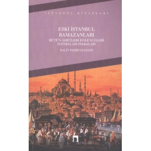 Eski İstanbul Ramazanları Bütün Adetleri Eğlenceleri Hatıraları Fıkraları