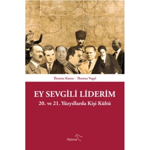 Ey Sevgili Liderim  20. ve 21. Yüzyıllarda Kişi Kültü