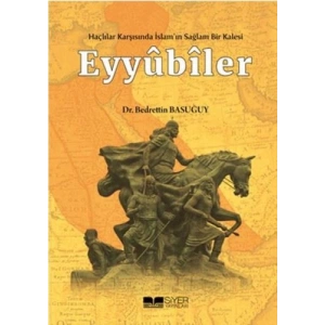 Eyyübiler - Haçlılar Karşısında İslamın Sağlam Bir Kalesi