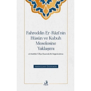 Fahreddin er-Razi’nin Hüsün ve Kubuh Meselesine Yaklaşımı -el- Metalibu¨’l-Aliye Ekseninde Bir Değ