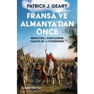 Fransa ve Almanya’dan Önce – Merovenj Dünyasının Yaratılışı ve Dönüşümü